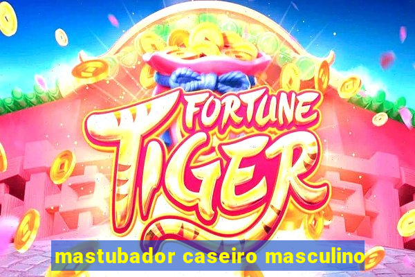 mastubador caseiro masculino